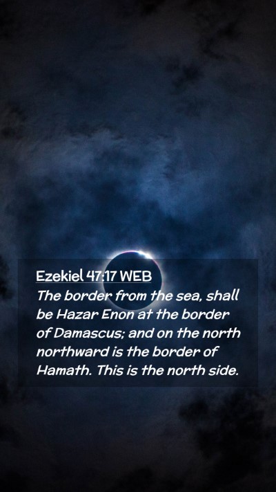 Picture 02 - Ezekiel 47:17 WEB Mobile Phone Wallpaper - The border from the sea, shall be Hazar Enon at - Mobile Bible Verse Wallpaper