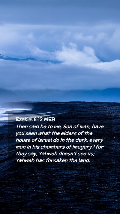 Picture 02 - Ezekiel 8:12 WEB Mobile Phone Wallpaper - Then said he to me, Son of man, have you seen - Mobile Bible Verse Wallpaper