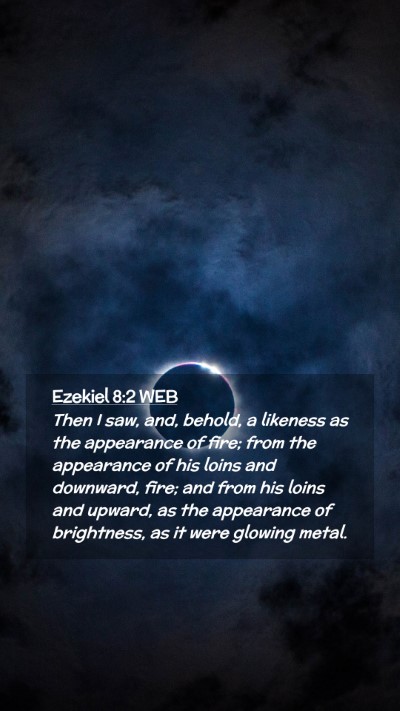 Picture 02 - Ezekiel 8:2 WEB Mobile Phone Wallpaper - Then I saw, and, behold, a likeness as the - Mobile Bible Verse Wallpaper