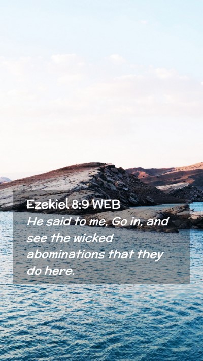 Picture 02 - Ezekiel 8:9 WEB Mobile Phone Wallpaper - He said to me, Go in, and see the wicked - Mobile Bible Verse Wallpaper