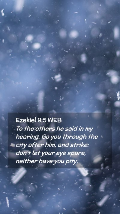 Picture 02 - Ezekiel 9:5 WEB Mobile Phone Wallpaper - To the others he said in my hearing, Go you - Mobile Bible Verse Wallpaper
