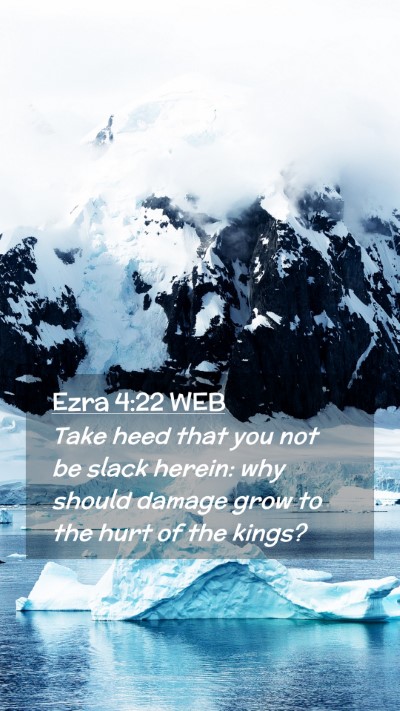 Picture 02 - Ezra 4:22 WEB Mobile Phone Wallpaper - Take heed that you not be slack herein: why - Mobile Bible Verse Wallpaper