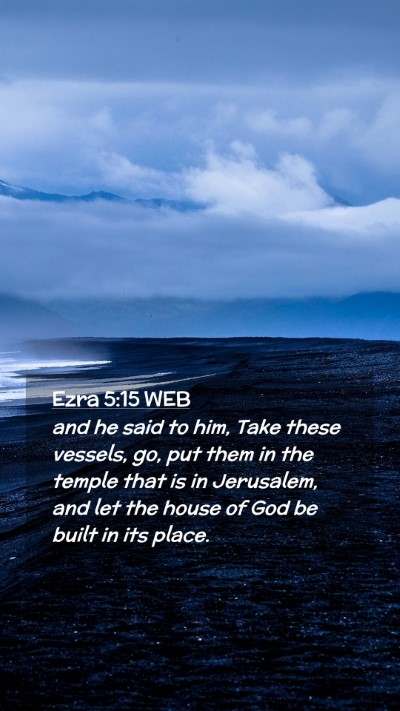 Picture 02 - Ezra 5:15 WEB Mobile Phone Wallpaper - and he said to him, Take these vessels, go, put - Mobile Bible Verse Wallpaper