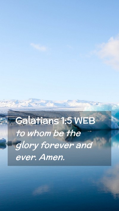 Picture 02 - Galatians 1:5 WEB Mobile Phone Wallpaper - to whom be the glory forever and ever. - Mobile Bible Verse Wallpaper