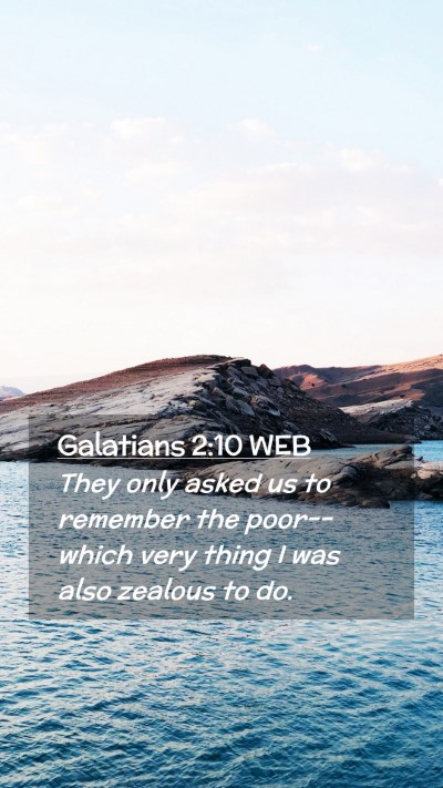 Picture 02 - Galatians 2:10 WEB Mobile Phone Wallpaper - They only asked us to remember the poor--which - Mobile Bible Verse Wallpaper