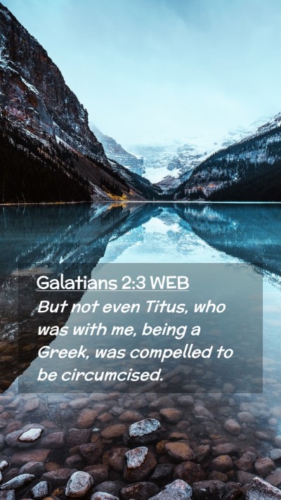 Picture 02 - Galatians 2:3 WEB Mobile Phone Wallpaper - But not even Titus, who was with me, being a - Mobile Bible Verse Wallpaper