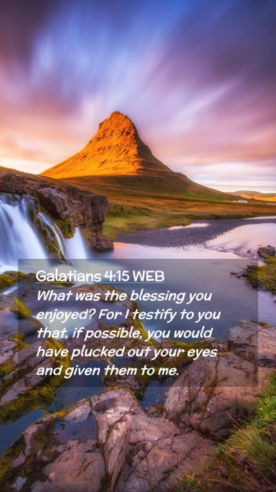 Picture 02 - Galatians 4:15 WEB Mobile Phone Wallpaper - What was the blessing you enjoyed? For I testify - Mobile Bible Verse Wallpaper
