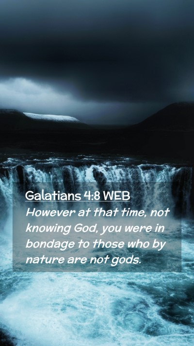 Picture 02 - Galatians 4:8 WEB Mobile Phone Wallpaper - However at that time, not knowing God, you were - Mobile Bible Verse Wallpaper