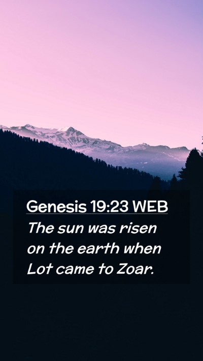 Picture 02 - Genesis 19:23 WEB Mobile Phone Wallpaper - The sun was risen on the earth when Lot came to - Mobile Bible Verse Wallpaper