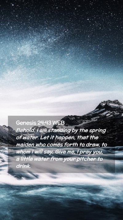 Picture 02 - Genesis 24:43 WEB Mobile Phone Wallpaper - Behold, I am standing by the spring of water. Let - Mobile Bible Verse Wallpaper