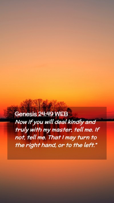 Picture 02 - Genesis 24:49 WEB Mobile Phone Wallpaper - Now if you will deal kindly and truly with my - Mobile Bible Verse Wallpaper