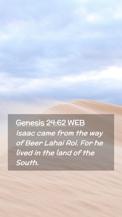 Picture 02 - Genesis 24:62 WEB Mobile Phone Wallpaper - Isaac came from the way of Beer Lahai Roi. For he - Mobile Bible Verse Wallpaper