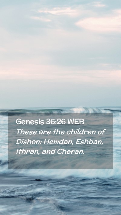 Picture 02 - Genesis 36:26 WEB Mobile Phone Wallpaper - These are the children of Dishon: Hemdan, Eshban, - Mobile Bible Verse Wallpaper