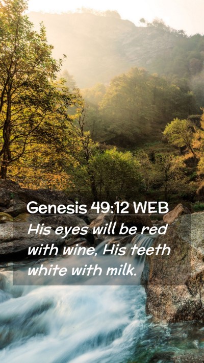 Picture 02 - Genesis 49:12 WEB Mobile Phone Wallpaper - His eyes will be red with wine, His teeth white - Mobile Bible Verse Wallpaper
