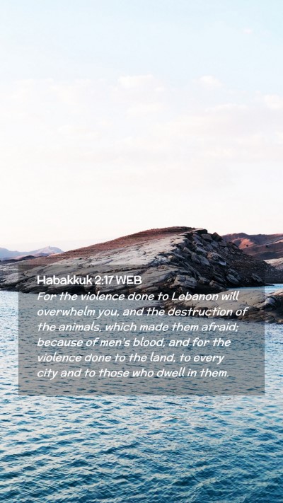 Picture 02 - Habakkuk 2:17 WEB Mobile Phone Wallpaper - For the violence done to Lebanon will overwhelm - Mobile Bible Verse Wallpaper