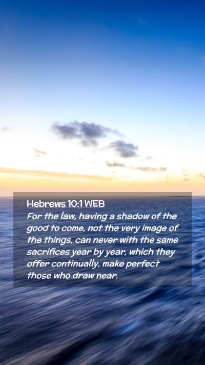 Picture 02 - Hebrews 10:1 WEB Mobile Phone Wallpaper - For the law, having a shadow of the good to come, - Mobile Bible Verse Wallpaper