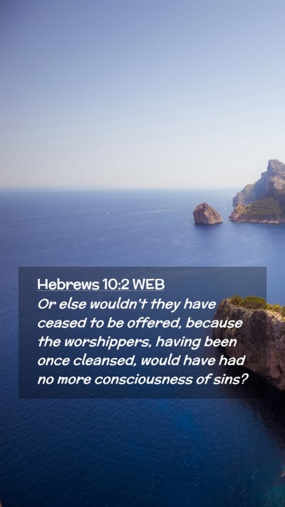 Picture 02 - Hebrews 10:2 WEB Mobile Phone Wallpaper - Or else wouldn't they have ceased to be offered, - Mobile Bible Verse Wallpaper