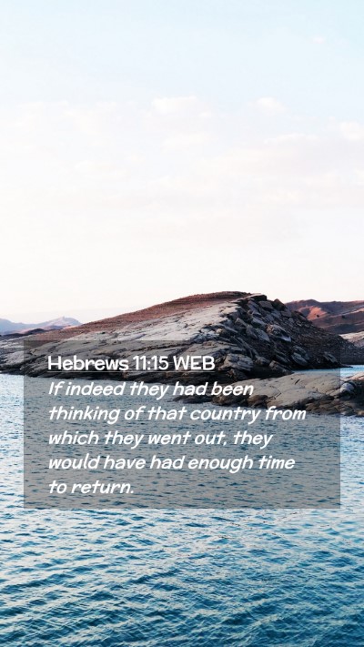 Picture 02 - Hebrews 11:15 WEB Mobile Phone Wallpaper - If indeed they had been thinking of that country - Mobile Bible Verse Wallpaper
