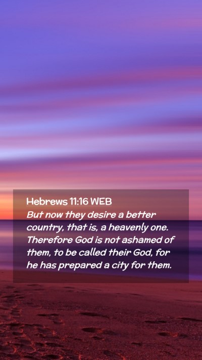 Picture 02 - Hebrews 11:16 WEB Mobile Phone Wallpaper - But now they desire a better country, that is, a - Mobile Bible Verse Wallpaper