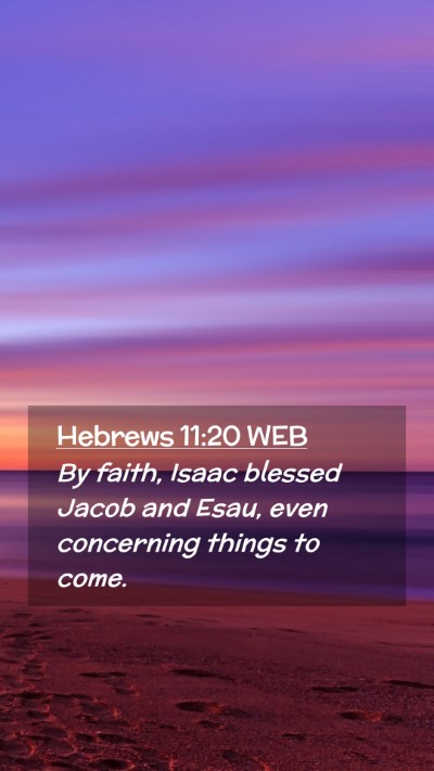 Picture 02 - Hebrews 11:20 WEB Mobile Phone Wallpaper - By faith, Isaac blessed Jacob and Esau, even - Mobile Bible Verse Wallpaper