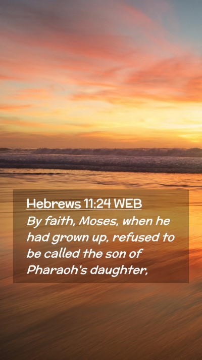 Picture 02 - Hebrews 11:24 WEB Mobile Phone Wallpaper - By faith, Moses, when he had grown up, refused to - Mobile Bible Verse Wallpaper