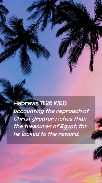 Picture 02 - Hebrews 11:26 WEB Mobile Phone Wallpaper - accounting the reproach of Christ greater riches - Mobile Bible Verse Wallpaper