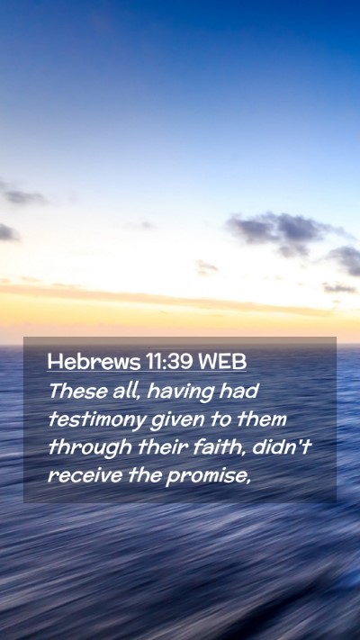 Picture 02 - Hebrews 11:39 WEB Mobile Phone Wallpaper - These all, having had testimony given to them - Mobile Bible Verse Wallpaper