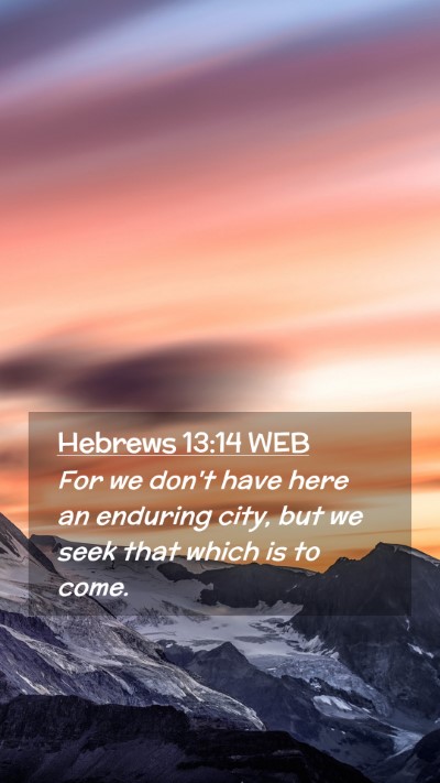 Picture 02 - Hebrews 13:14 WEB Mobile Phone Wallpaper - For we don't have here an enduring city, but we - Mobile Bible Verse Wallpaper
