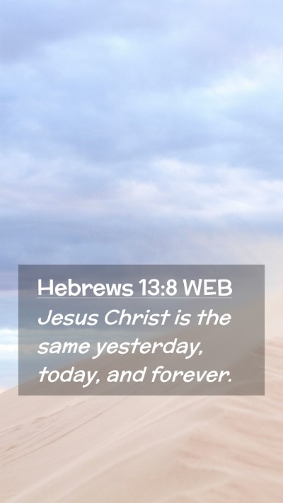 Picture 02 - Hebrews 13:8 WEB Mobile Phone Wallpaper - Jesus Christ is the same yesterday, today, and - Mobile Bible Verse Wallpaper