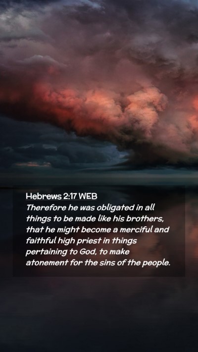 Picture 02 - Hebrews 2:17 WEB Mobile Phone Wallpaper - Therefore he was obligated in all things to be - Mobile Bible Verse Wallpaper