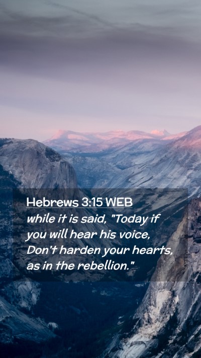 Picture 02 - Hebrews 3:15 WEB Mobile Phone Wallpaper - while it is said, 