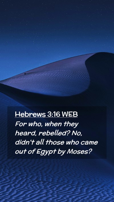 Picture 02 - Hebrews 3:16 WEB Mobile Phone Wallpaper - For who, when they heard, rebelled? No, didn't - Mobile Bible Verse Wallpaper