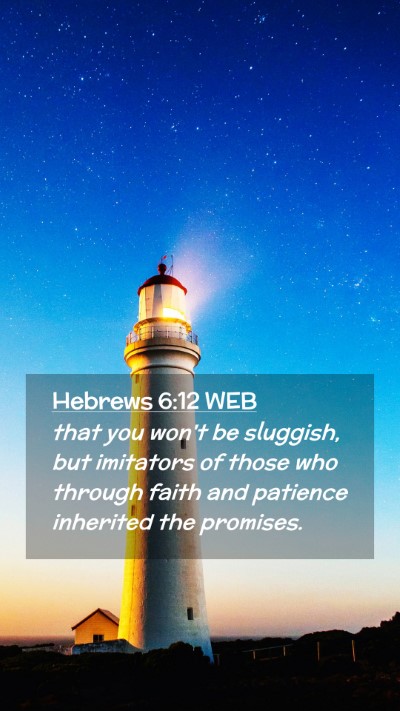 Picture 02 - Hebrews 6:12 WEB Mobile Phone Wallpaper - that you won't be sluggish, but imitators of - Mobile Bible Verse Wallpaper