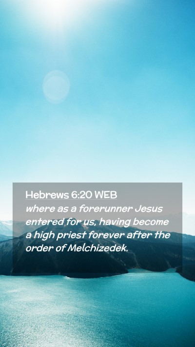 Picture 02 - Hebrews 6:20 WEB Mobile Phone Wallpaper - where as a forerunner Jesus entered for us, - Mobile Bible Verse Wallpaper