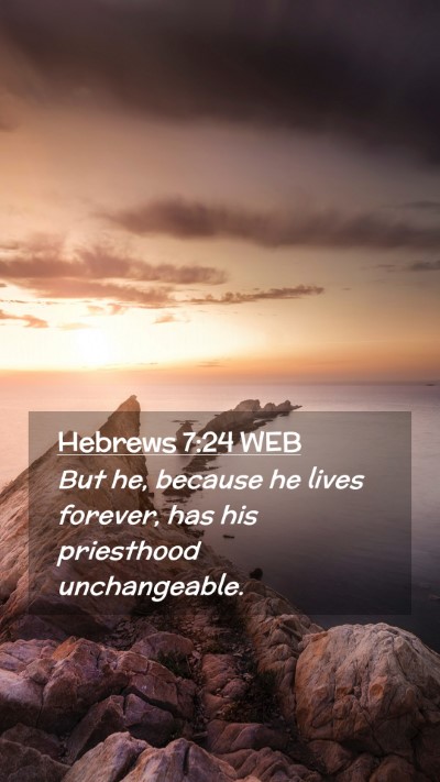 Picture 02 - Hebrews 7:24 WEB Mobile Phone Wallpaper - But he, because he lives forever, has his - Mobile Bible Verse Wallpaper