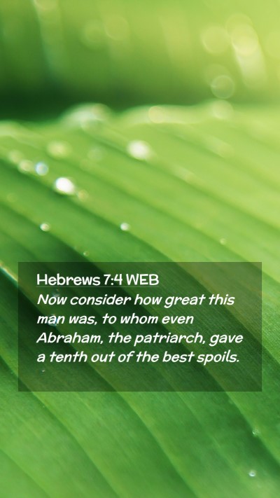 Picture 02 - Hebrews 7:4 WEB Mobile Phone Wallpaper - Now consider how great this man was, to whom even - Mobile Bible Verse Wallpaper