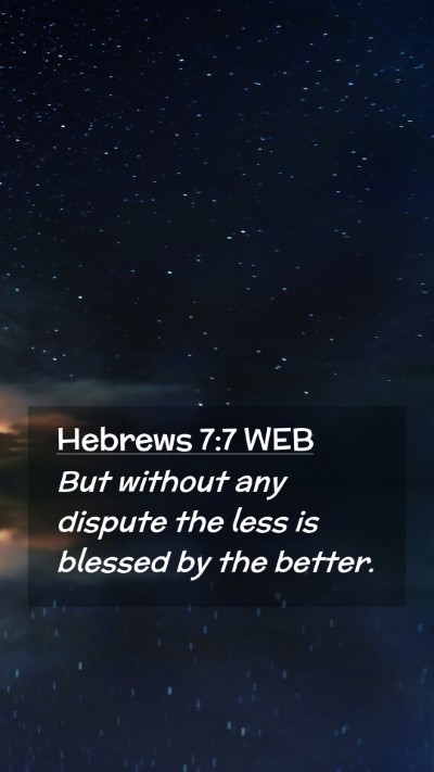 Picture 02 - Hebrews 7:7 WEB Mobile Phone Wallpaper - But without any dispute the less is blessed by - Mobile Bible Verse Wallpaper