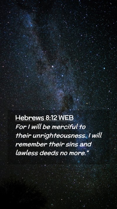 Picture 02 - Hebrews 8:12 WEB Mobile Phone Wallpaper - For I will be merciful to their unrighteousness. - Mobile Bible Verse Wallpaper