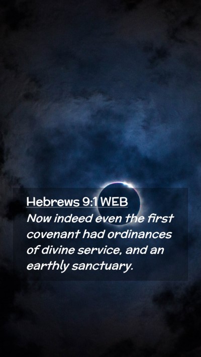 Picture 02 - Hebrews 9:1 WEB Mobile Phone Wallpaper - Now indeed even the first covenant had ordinances - Mobile Bible Verse Wallpaper