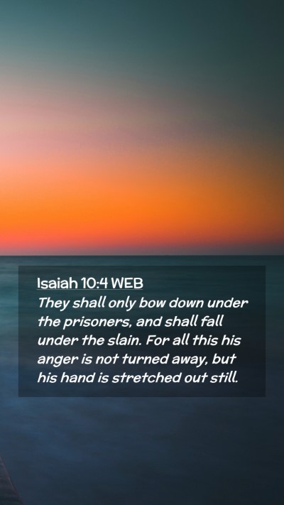 Picture 02 - Isaiah 10:4 WEB Mobile Phone Wallpaper - They shall only bow down under the prisoners, and - Mobile Bible Verse Wallpaper