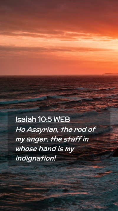 Picture 02 - Isaiah 10:5 WEB Mobile Phone Wallpaper - Ho Assyrian, the rod of my anger, the staff in - Mobile Bible Verse Wallpaper