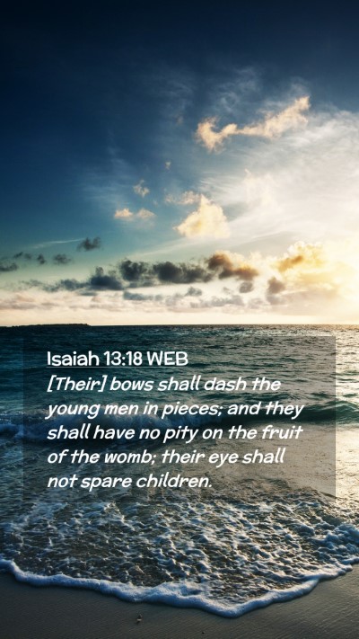 Picture 02 - Isaiah 13:18 WEB Mobile Phone Wallpaper - [Their] bows shall dash the young men in pieces; - Mobile Bible Verse Wallpaper