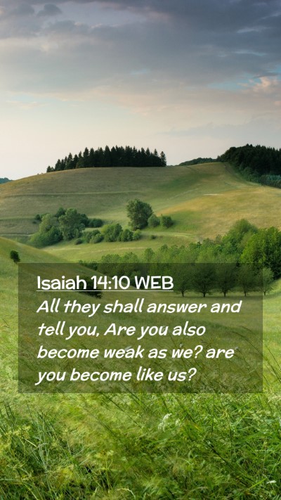 Picture 02 - Isaiah 14:10 WEB Mobile Phone Wallpaper - All they shall answer and tell you, Are you also - Mobile Bible Verse Wallpaper