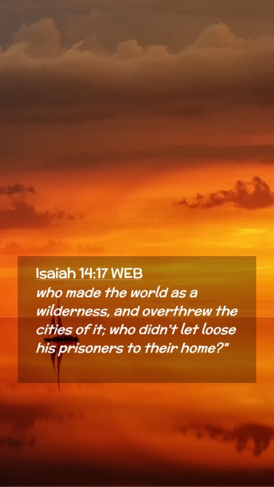 Picture 02 - Isaiah 14:17 WEB Mobile Phone Wallpaper - who made the world as a wilderness, and overthrew - Mobile Bible Verse Wallpaper