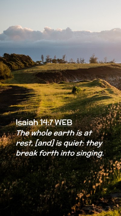 Picture 02 - Isaiah 14:7 WEB Mobile Phone Wallpaper - The whole earth is at rest, [and] is quiet: they - Mobile Bible Verse Wallpaper