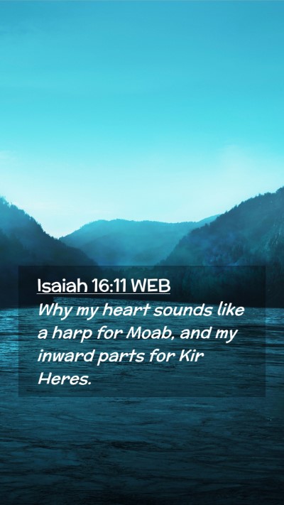 Picture 02 - Isaiah 16:11 WEB Mobile Phone Wallpaper - Why my heart sounds like a harp for Moab, and my - Mobile Bible Verse Wallpaper