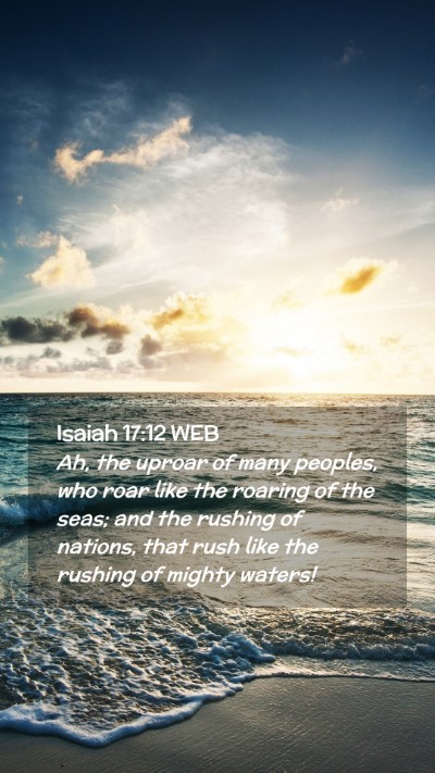 Picture 02 - Isaiah 17:12 WEB Mobile Phone Wallpaper - Ah, the uproar of many peoples, who roar like the - Mobile Bible Verse Wallpaper