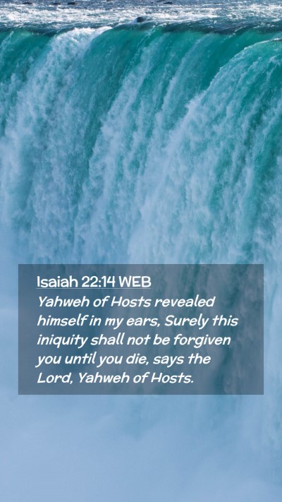Picture 02 - Isaiah 22:14 WEB Mobile Phone Wallpaper - Yahweh of Hosts revealed himself in my ears, - Mobile Bible Verse Wallpaper