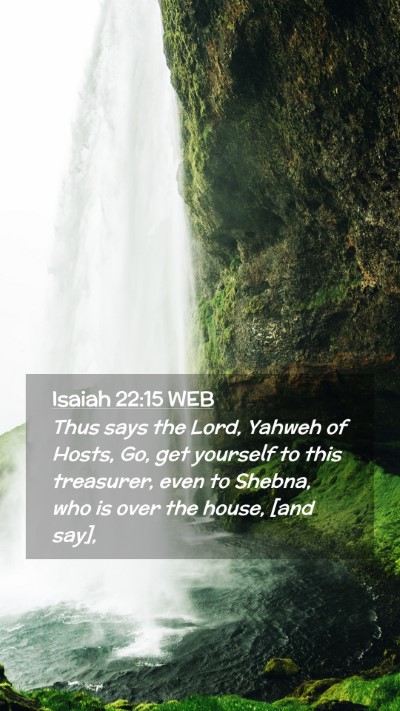 Picture 02 - Isaiah 22:15 WEB Mobile Phone Wallpaper - Thus says the Lord, Yahweh of Hosts, Go, get - Mobile Bible Verse Wallpaper