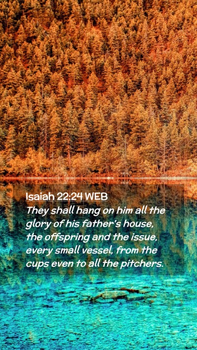 Picture 02 - Isaiah 22:24 WEB Mobile Phone Wallpaper - They shall hang on him all the glory of his - Mobile Bible Verse Wallpaper